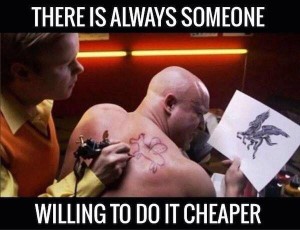 Photo of a hulking man's back. He's holding up a picture of a winged horse that looks really cool and scary and a tattoo artist is creating a child's pony on his back. The test says: there is always someone willing to do it cheaper. 