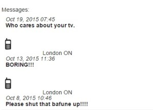 Guy texts in short bursts "who cares about your tv", BORING!", "please shut that bafoon up!" Bafoon is misspelled.