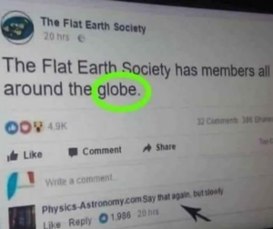 Post from the Flat Earth Society reads: The FES has members around the globe. A response from Physics-Astronomy.com reads "say that again, but slowly".