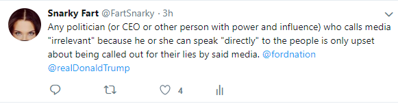 tweet by Snarky Fart reads: Any politician (or CEO or other person with power and influence) who calls media "irrelevant" because he or she can speak "directly" to the people is only upset about being called out for their lies by said media. @fordnation @realDonaldTrump 