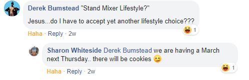 My friend Derek (not husband Derek) wrote, Jesus, do I have to accept yet another lifestyle choice? And my friend Sharon replied, We are having a march next Thursday. There will be cookies!