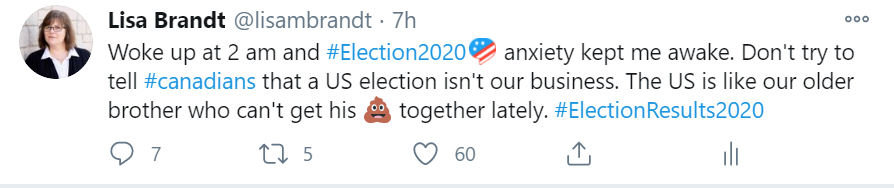 My own tweet reads: Woke up at 2 am and Election 2020 anxiety kept me awake. Don't try to tell Canadians that a US election isn't our business. The US is like our older brother who can't get his (poop emoji) together lately.