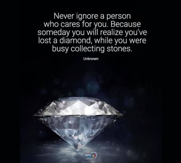 Meme reads: Never ignore a person who cares for you. Because some day you will realize you've lost a diamond while you were busy collecting stones. 