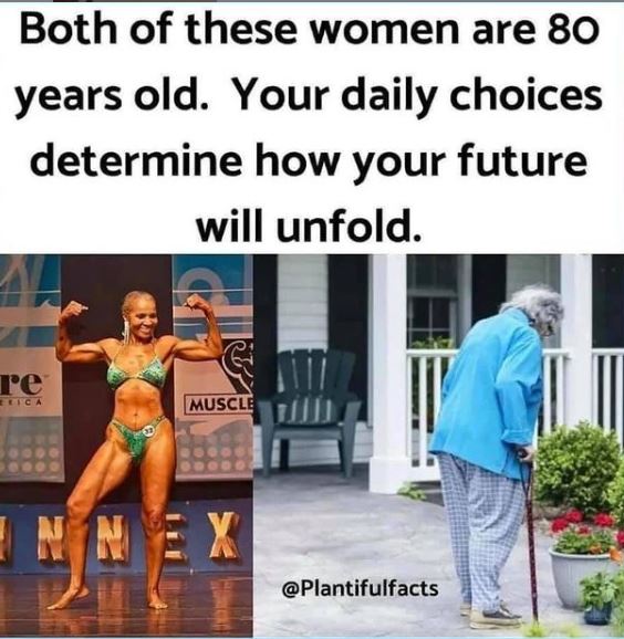 Meme has a photo of a body-builder on the left in a green bikini, and a grey-haired woman using a cane on the right. The caption reads, Bot of these women are 80 years old. Your daily choices determine how your future will unfold. 