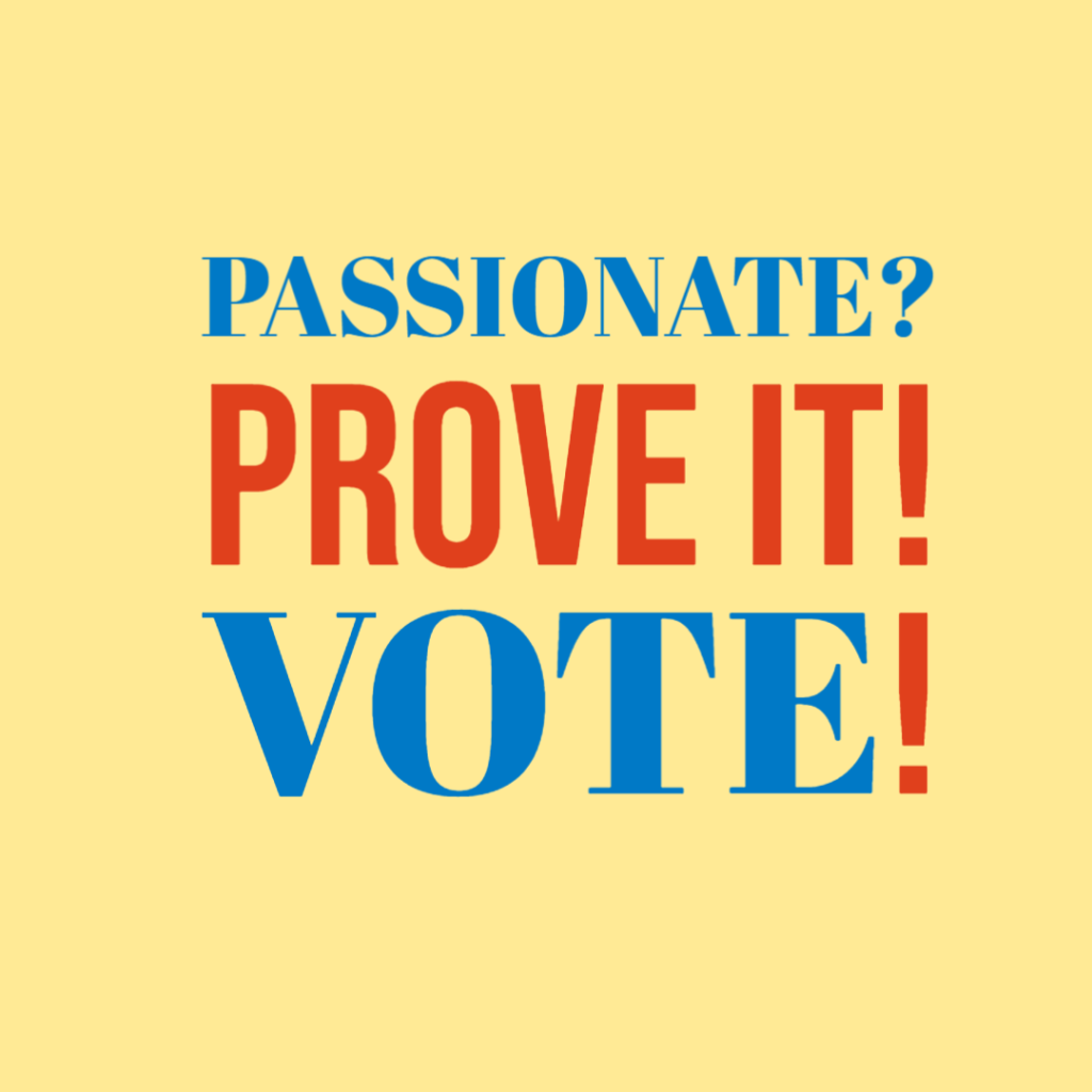 Blue and orange lettering on a yellow background reads: Passionate? Prove it! Vote!
