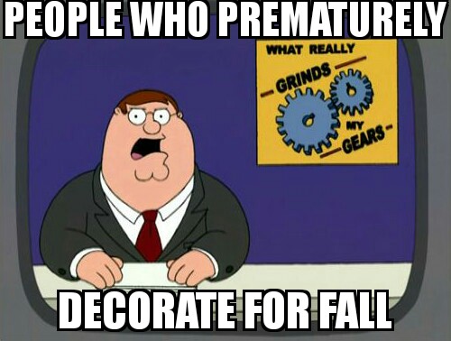 A meme of Peter Griffin from Family Guy doing his Grinds my Gears segment on people who prematurely decorate for fall.