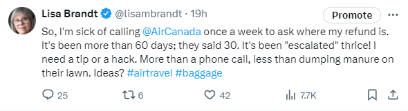My tweet reads: So, I'm sick of calling Air Canada once a week to ask where my refund is. It's been more than 60 days - they said 30. It's been escalated thrice! I need a tip or a hack. More than a phone call, less than dumping manure on their lawn. Ideas?