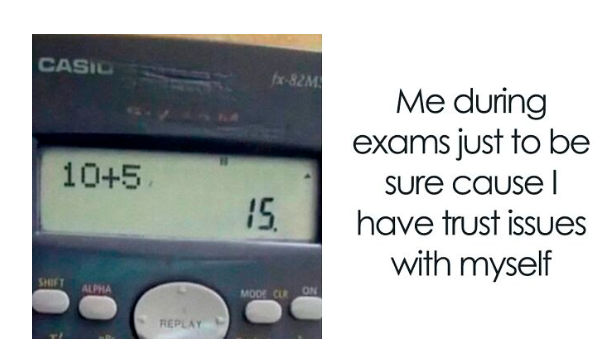 Meme of a calculator showing 10 + 5 = 15. Caption reads: Me during exams just to be sure because I have trust issues with myself. 