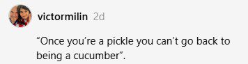 A thread by someone named Victor Milin that readds, Once you're a pickle you can't go back to being a cucumber."